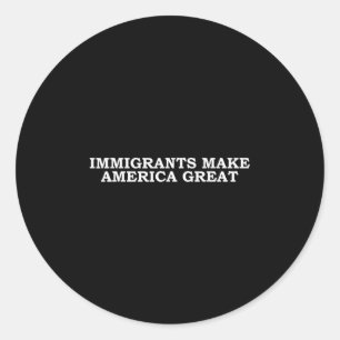 Immigrants Make America Great Classic Round Sticker