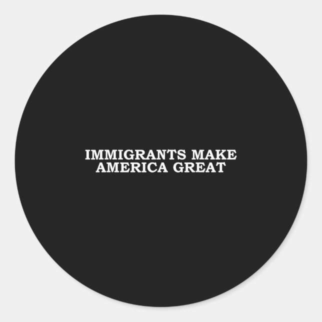 Immigrants Make America Great  Classic Round Sticker (Front)