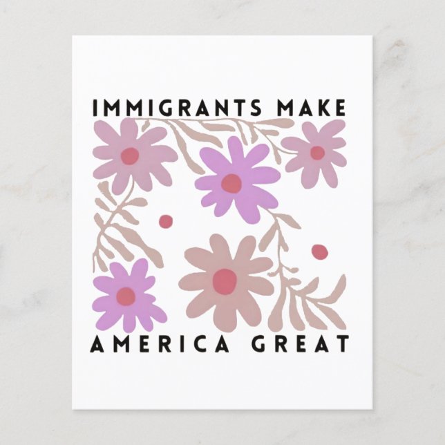 Immigrants Make America Great Floral Anti-Trump Flyer (Front)