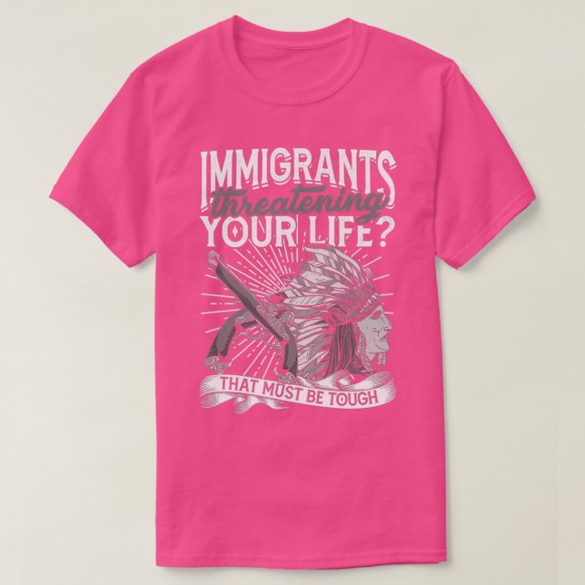 Immigrants threatening your life Must be tough  T-Shirt (Design Front)