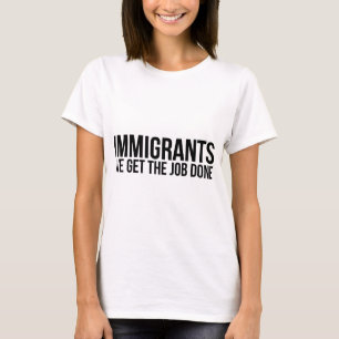 Immigrants We Get The Job Done Resist Anti Trump T-Shirt