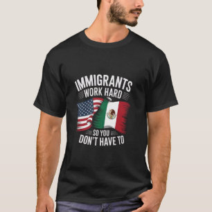 Immigrants work hard so you don't have to anti ice T-Shirt