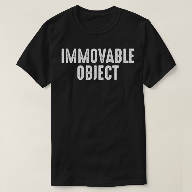 Immoveable Object  T-Shirt (Design Front)