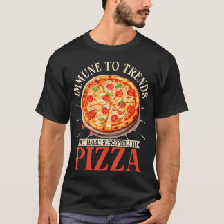 Immune To Trends Highly Susceptible To Pizza T-Shirt