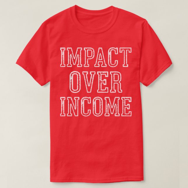 Impact over income T-Shirt (Design Front)