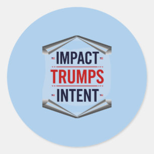 Impact Trumps Intent Classic Round Sticker
