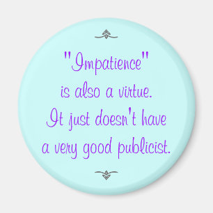 Impatience is also a virtue... magnet