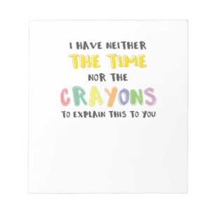 Impatient Sarcastic Neither the Time Nor Crayons Notepad