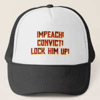 IMPEACH! CONVICT! LOCK HIM UP! TRUCKER HAT.