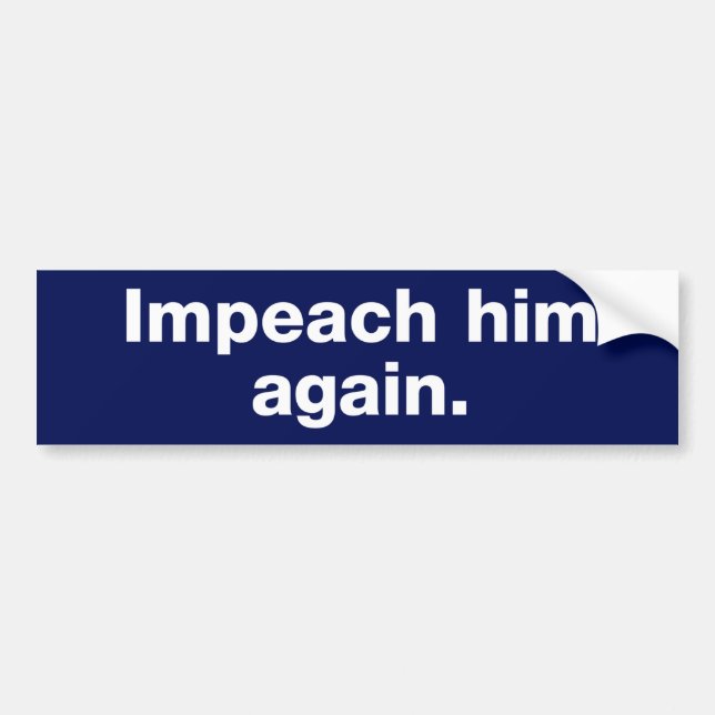Impeach him again Bumper Sticker (Front)