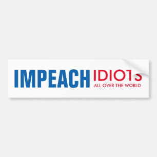 Impeach Idiots: all over the world! Bumper Sticker