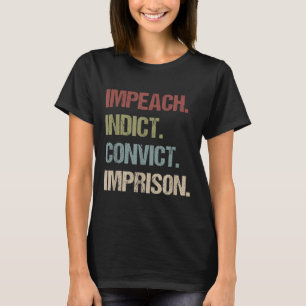 Impeach Indict Convict Imprison Anti Trump T-Shirt