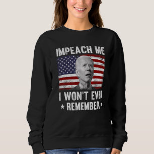 Impeach Me I Won't Even Remember Anti Joe Sweatshirt
