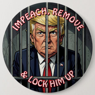 Impeach, Remove and Lock Him Up Anti-Trump 6 Cm Round Badge