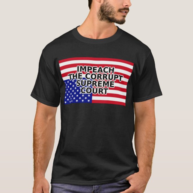 IMPEACH THE CORRUPT SUPREME COURT T-Shirt (Front)