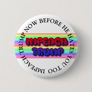 IMPEACH TRUMP BEFORE HE HATES YOU TOO BUTTON