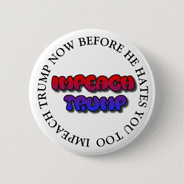 IMPEACH TRUMP BEFORE HE HATES YOU TOO BUTTON (Front)