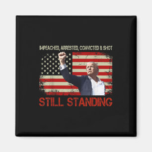 Impeached Arrested Convicted Shot Still Standing Magnet