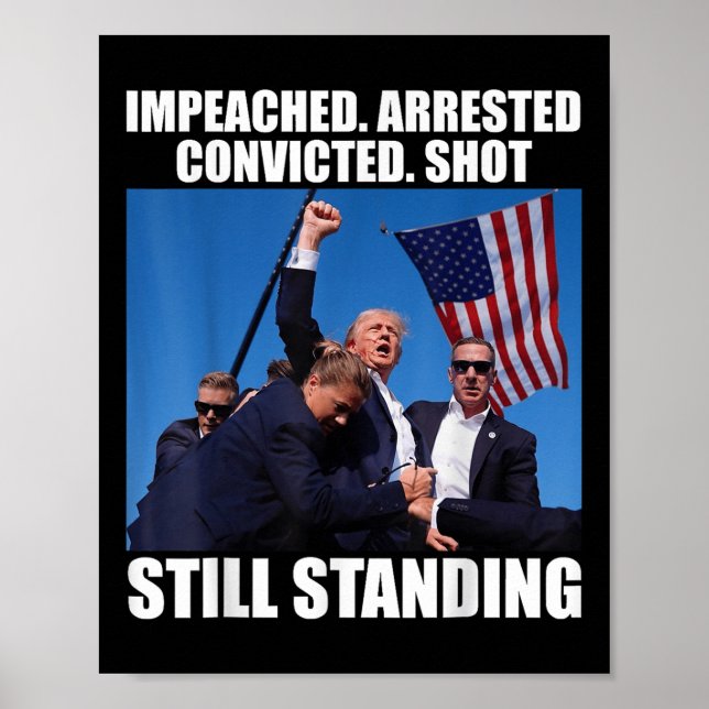 Impeached Arrested Convicted Shot Still Standing Poster (Front)