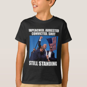Impeached Arrested Convicted Shot Still Standing T-Shirt