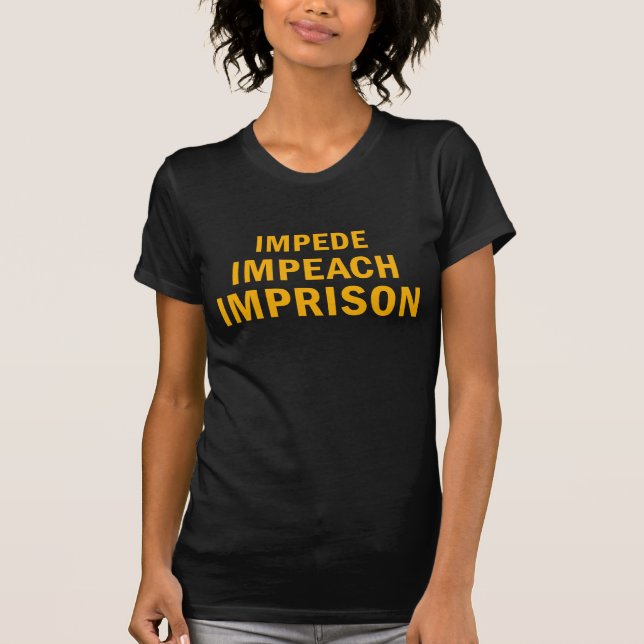 Impede, Impeach, Imprison T-Shirt (Front)