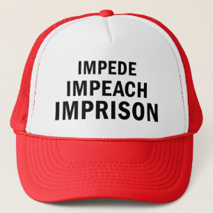 Impede, Impeach, Imprison Trucker Hat