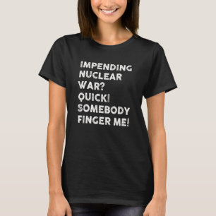 Impending Nuclear War Quick Somebody Finger Me_1 T-Shirt