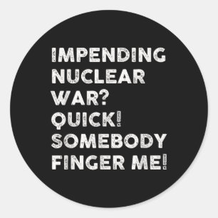 Impending Nuclear War Quick Somebody Finger Me  Classic Round Sticker