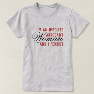Impolite Arrogant Woman I Persist T-Shirt