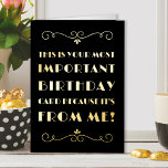 Important Birthday Vintage Typographic Gold Foil Greeting Card<br><div class="desc">Art Deco vintage typography Happy Birthday Card in luxury gold foil on black. Simple and elegant typographic design, lettered with "This is your most important birthday card, because it's from me!". You can edit the birthday greeting inside the card if you wish - it currently reads "happy birthday" but feel...</div>
