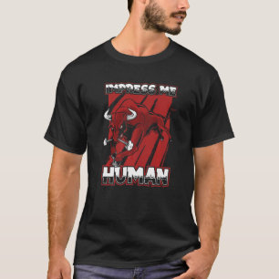 Impress Me Human  Bulls Rodeo Cattle Farm Animal B T-Shirt