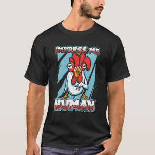Impress Me Human   Farming Hen Rooster Chick Chick T-Shirt
