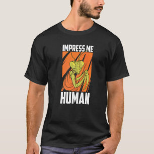 Impress Me Human Insect Hunter Entomology Praying T-Shirt
