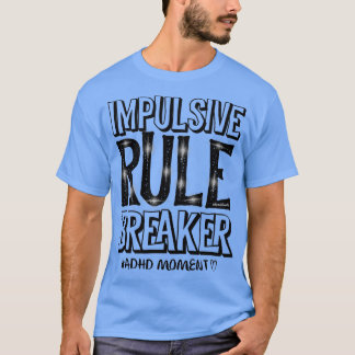 Impulsive Rule Breaker aka ADHD Attention Deficit  T-Shirt