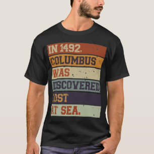 In 1492 Columbus Was Discovered Lost - Indigenous  T-Shirt