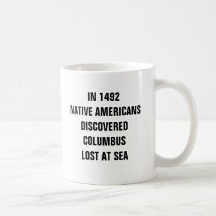 In 1492 Native Americans discovered Columbus lost Coffee Mug