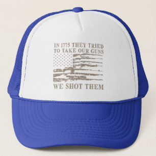 In 1775 They Tried To Take Our Guns We Shot Them ( Trucker Hat
