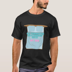 In A Committed Relationship With My Bed T-Shirt