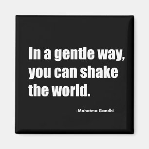 In a gentle way you can shake the world. Mahatma G Magnet