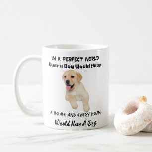 In A Perfect World Every Dog Would Have A Home Mug
