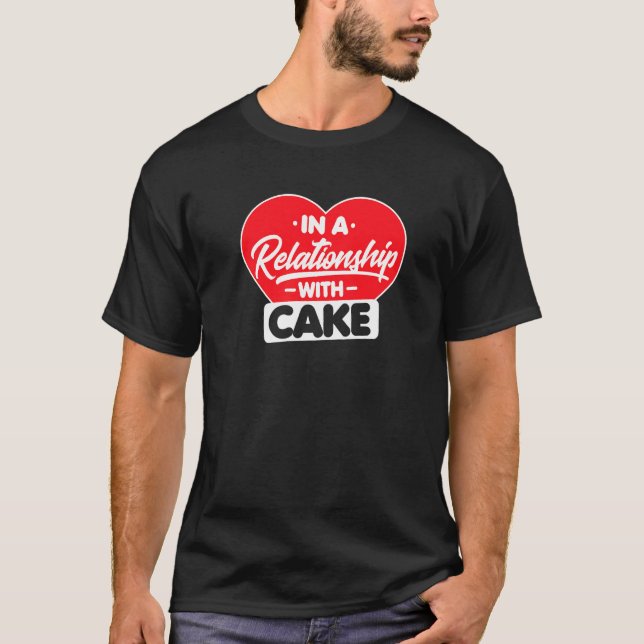 In A Relationship With Cakes  Cake T-Shirt (Front)