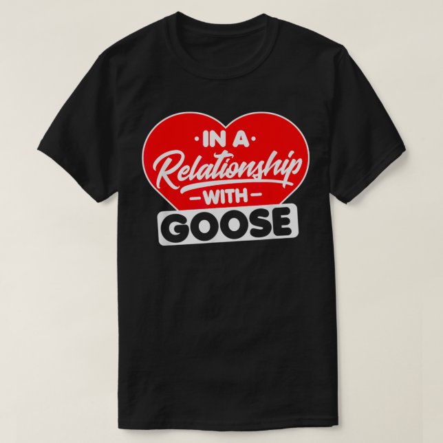 In a Relationship with Gooses  Funny Goose Lover  T-Shirt (Design Front)