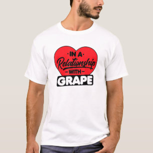 In A Relationship With Grapes Grape Juice T-Shirt