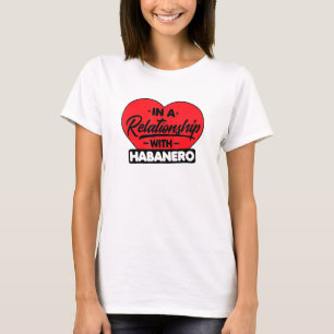 In A Relationship With Habaneros Habanero T-Shirt