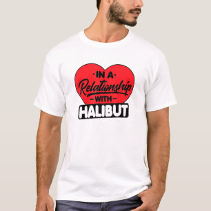 In A Relationship With Halibuts Halibut Fish T-Shirt