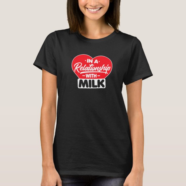 In A Relationship With Milk  Milk Dairy T-Shirt (Front)