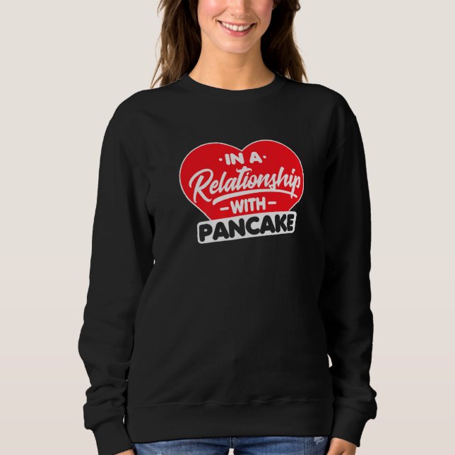 In A Relationship With Pancakes  Pancake Sweatshirt (Front)