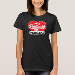 In A Relationship With Pancakes Pancake T-Shirt