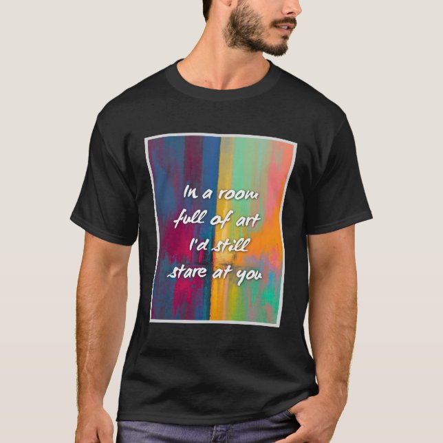 In A Room Full Of I'D Still Stare At You Love Quot T-Shirt (Front)