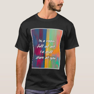 In A Room Full Of I'D Still Stare At You Love Quot T-Shirt